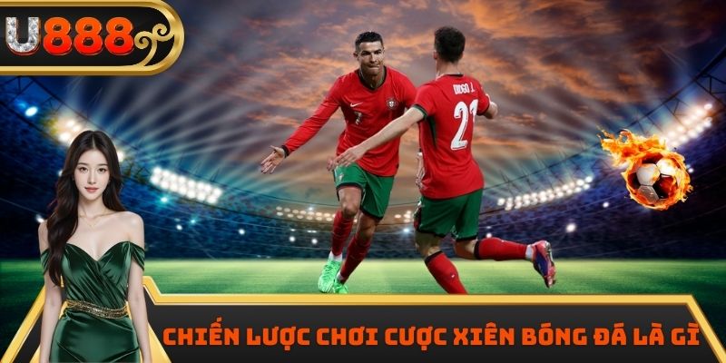 Chiến lược chơi cược xiên bóng đá là gì