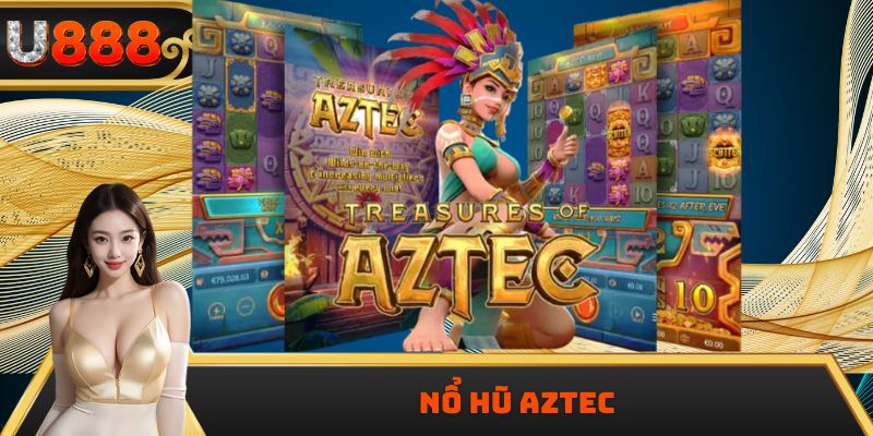 Nổ Hũ Aztec – Game Slot Đổi Thưởng Hot Hit Nhất Năm 2025