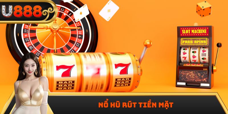 Nổ Hũ Rút Tiền Mặt – Bí Kíp Chơi Hay, Thắng Lớn Mỗi Ngày